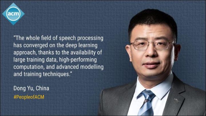 image of Dong Yu; quote: "The whole field of speech processing has converged on the deep learning approach, thanks to the availability of large training data, high-performing computation, and advanced modeling and training techniques."