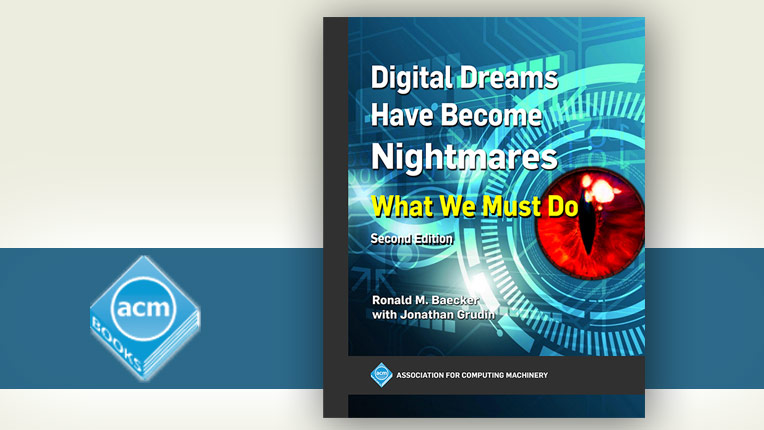 Digital Dreams Have Become Nightmares: What We Must Do by Ronald M. Baecker and Jonathan Grudin