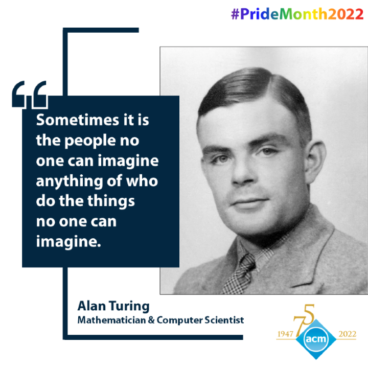 image of Alan turing; quote: "Sometimes it is the people no one can imagine anything of who do things no one can imagine."